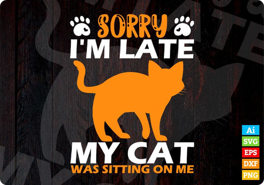 Sorry I'm Late My Cat Was Sitting On Me Pussycat Editable T Shirt Design in Ai Png Svg Cutting Printable Files