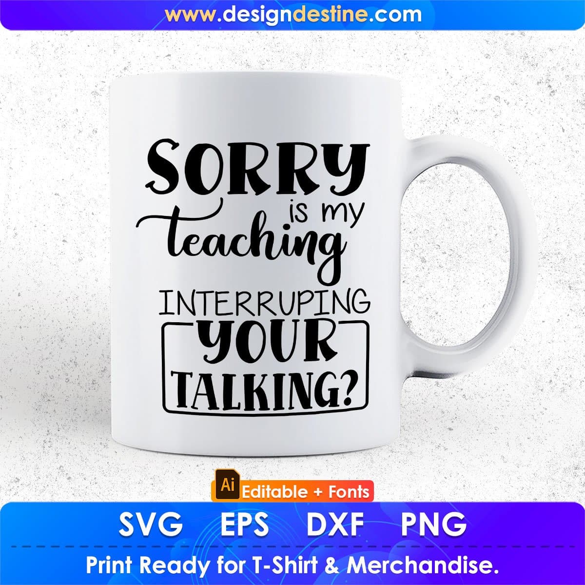 Sorry Is My Teaching Interrupting Your Talking Editable T shirt Design In Ai Png Svg Cutting Printable Files