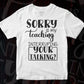 Sorry Is My Teaching Interrupting Your Talking Editable T shirt Design In Ai Png Svg Cutting Printable Files