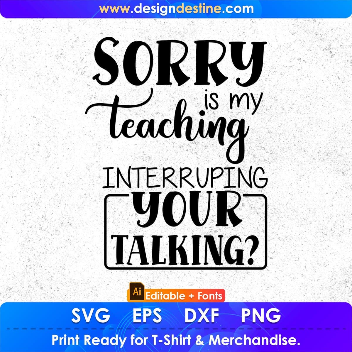 Sorry Is My Teaching Interrupting Your Talking Editable T shirt Design In Ai Png Svg Cutting Printable Files