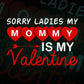 Sorry Ladies My Mommy is My Valentine Editable Vector T-shirt Design in Ai Svg Png Files