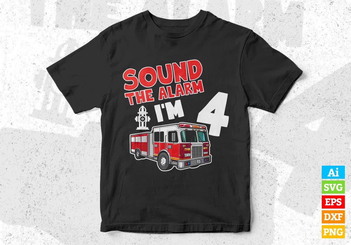 Sound The Alarm I’m 4 Firefighter Editable T shirt Design In Ai Png Svg Printable Files