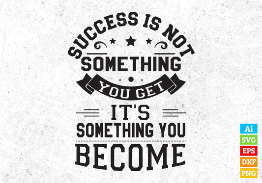 Success IS Not Something you Get It's Something you Become T shirt Design In Svg Files