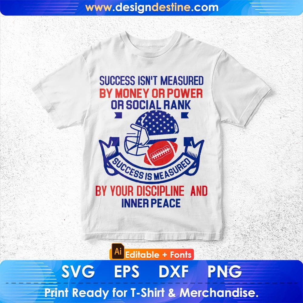 Success Isn't Measured By Money Or Power Or Social Rank By Your Discipline And Inner Peace American Football Editable T shirt Design Svg Cutting Printable Files