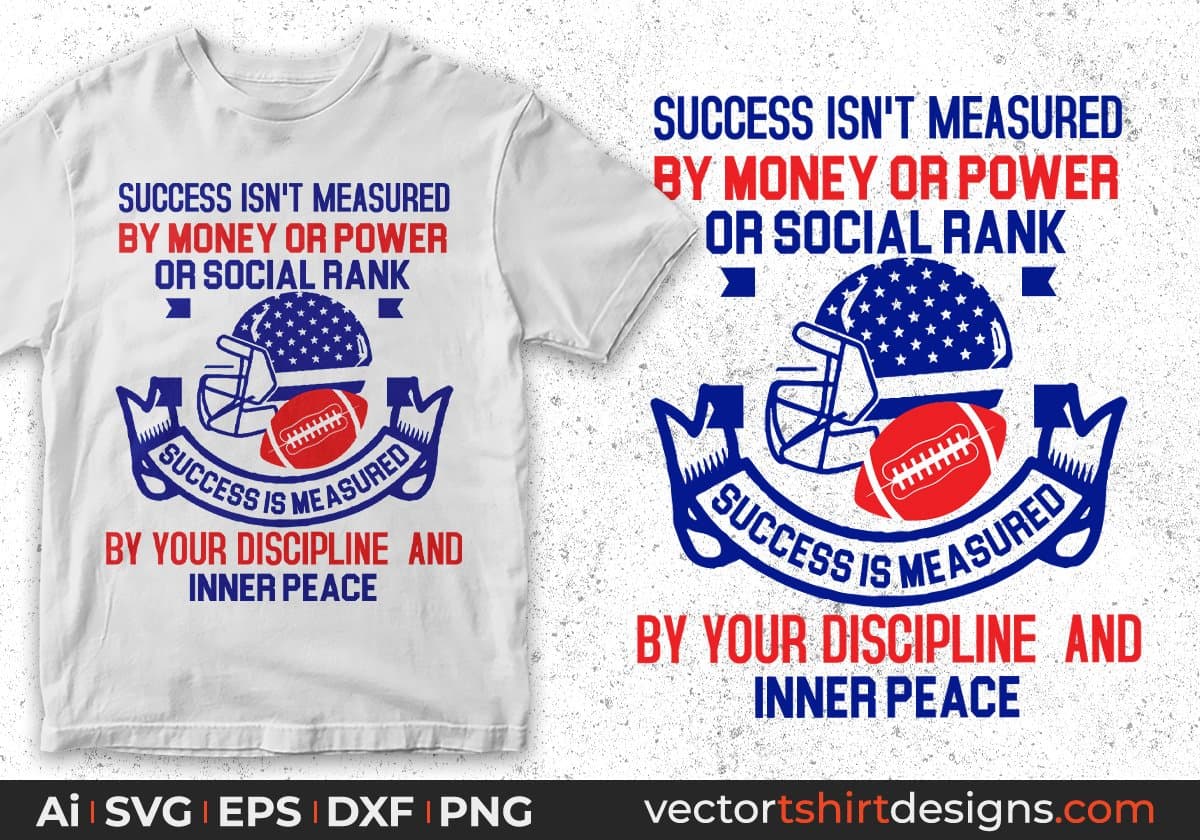 Success Isn't Measured By Money Or Power Or Social Rank By Your Discipline And Inner Peace American Football Editable T shirt Design Svg Cutting Printable Files