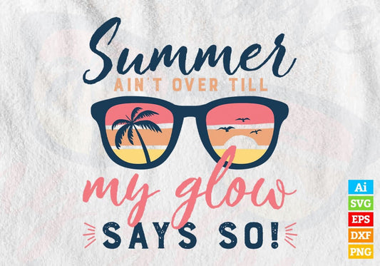 Summer Ain't Over Till My Glow Says So Editable Vector T shirt Design In Svg Png Printable Files