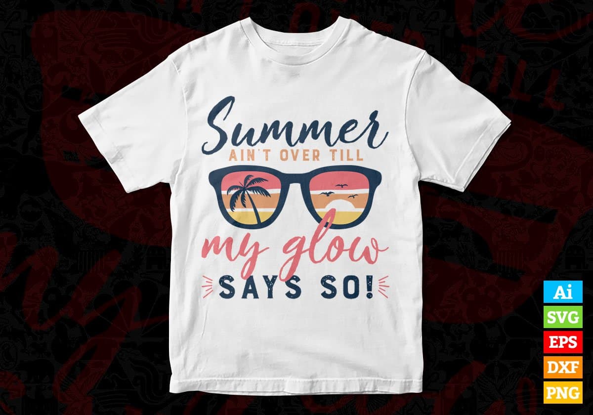 Summer Ain't Over Till My Glow Says So Editable Vector T shirt Design In Svg Png Printable Files