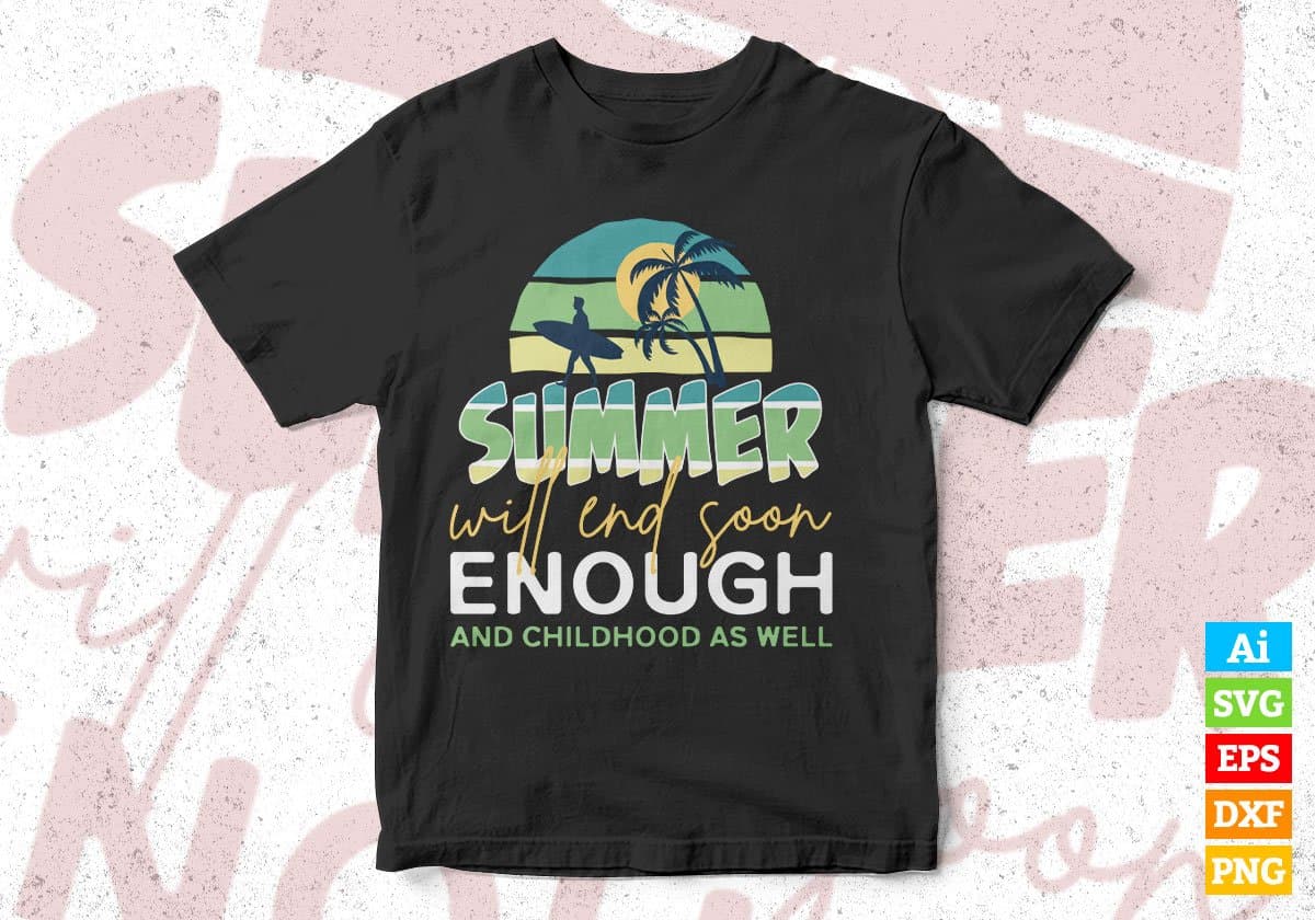 Summer Will End Soon Enough And Childhood As Well Editable Vector T shirt Design In Svg Png Printable Files