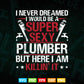 Super Sexy Plumber Funny Plumbing Svg Png Cut Files.