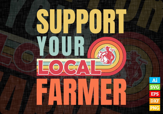 Support Your Local Farmer Gifts Retro Vintage Editable Vector T-shirt Designs Png Svg Files