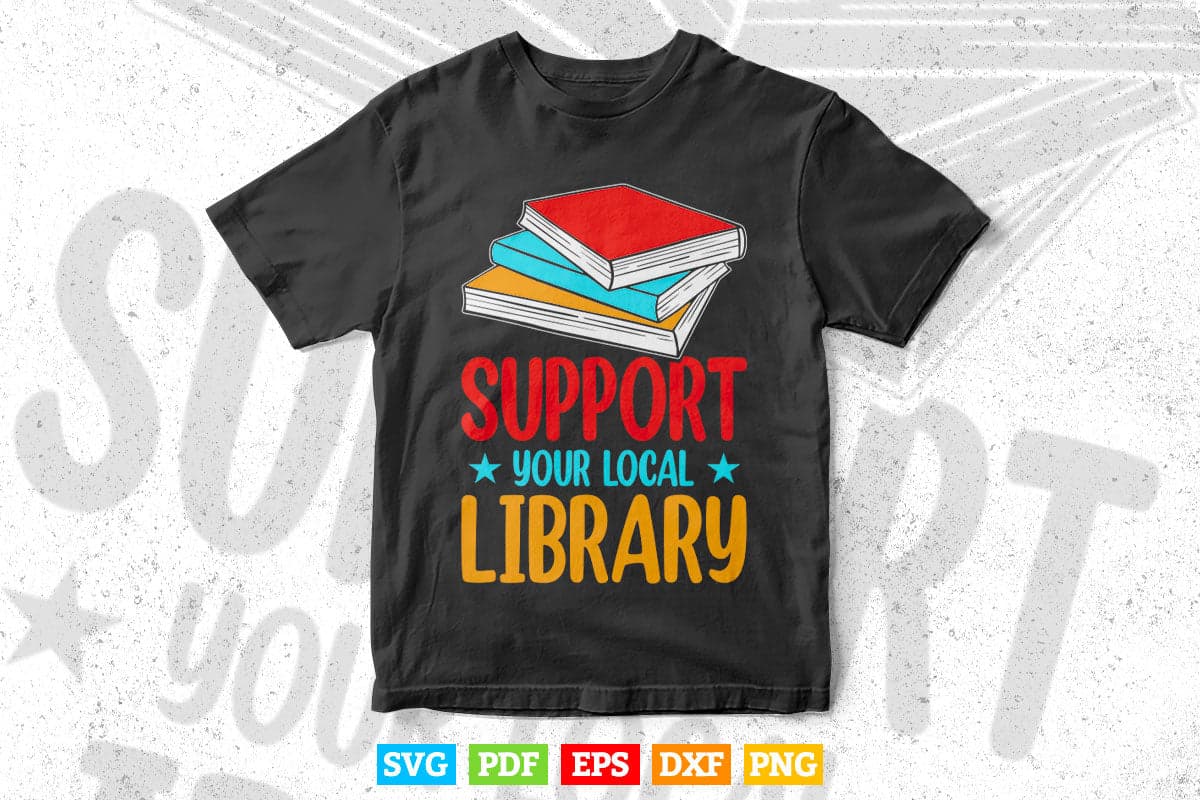 Support Your Local Library Reading Svg Png Cut Files. – Vectortshirtdesigns