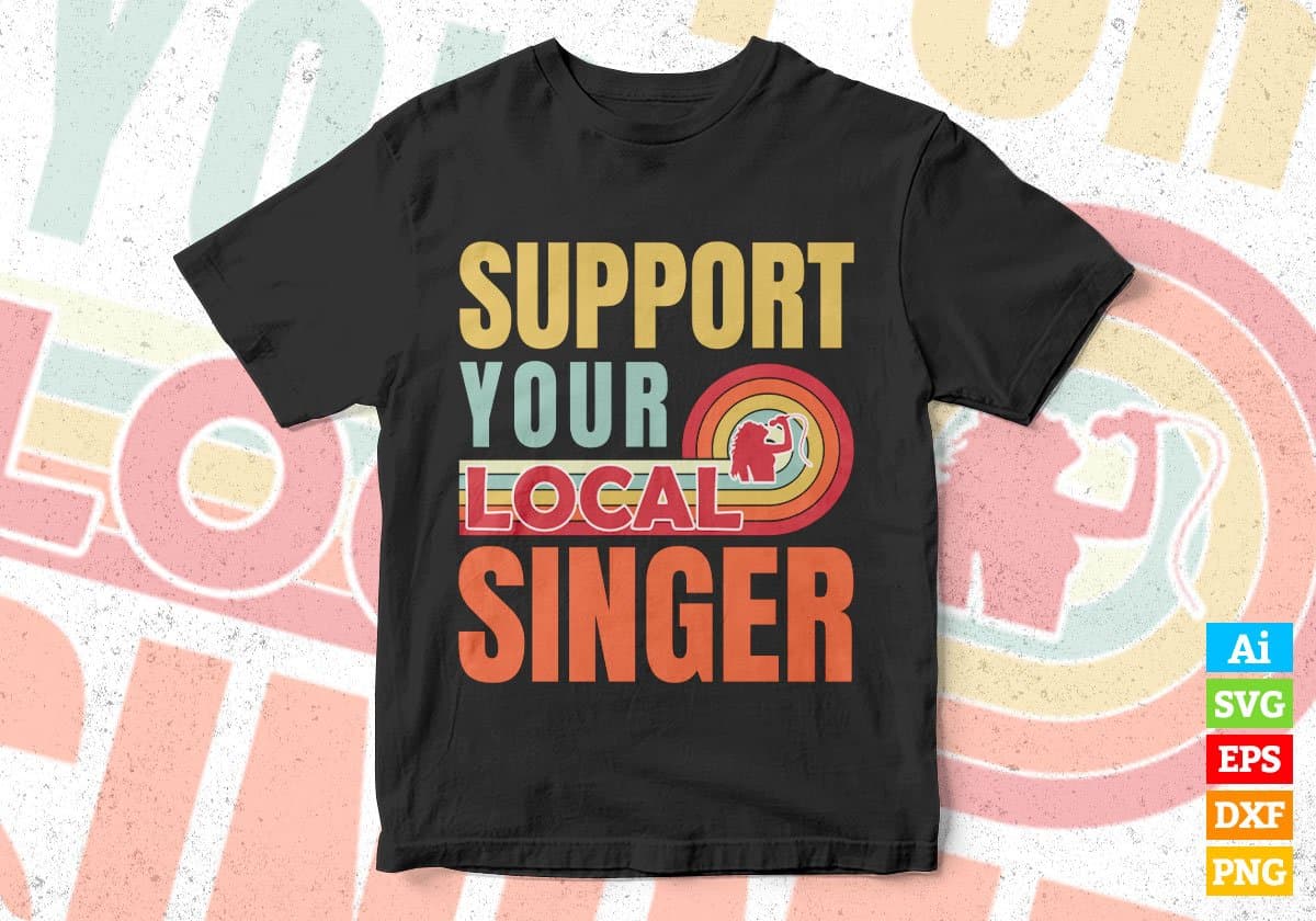 Support Your Local Singer Gifts Retro Vintage Editable Vector T-shirt Designs Png Svg Files