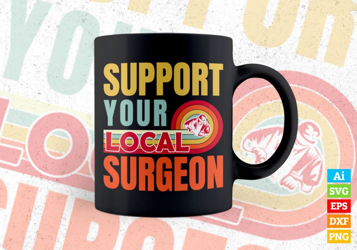 Support Your Local Surgeon Gifts Retro Vintage Editable Vector T-shirt Designs Png Svg Files