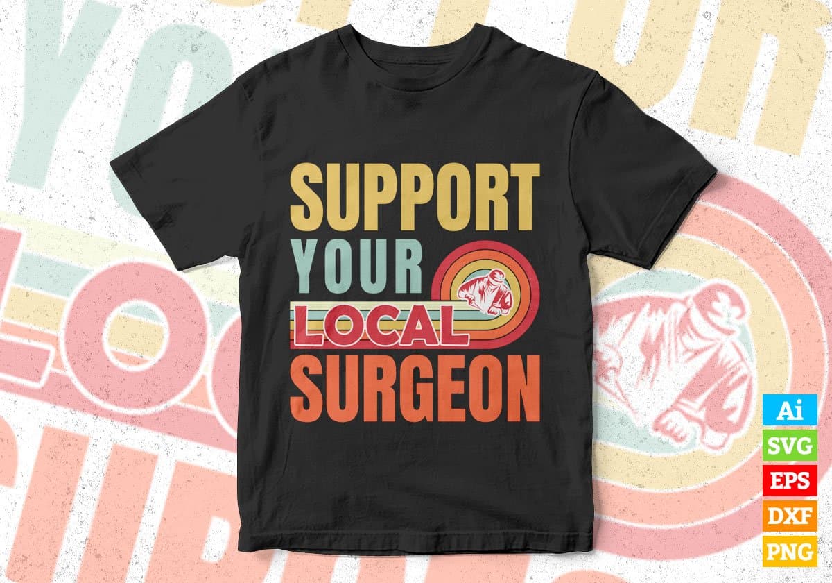 Support Your Local Surgeon Gifts Retro Vintage Editable Vector T-shirt Designs Png Svg Files