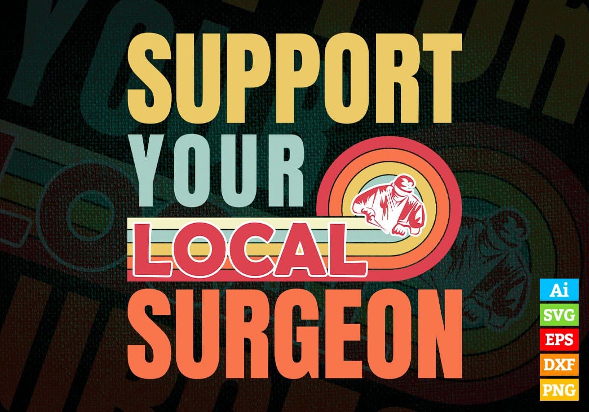 Support Your Local Surgeon Gifts Retro Vintage Editable Vector T-shirt Designs Png Svg Files