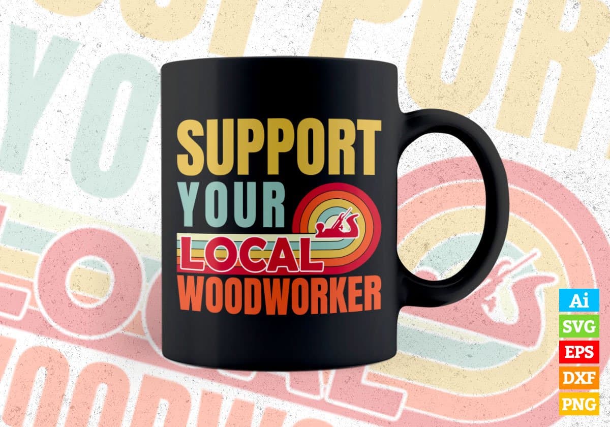 Support Your Local Woodworker Gifts Retro Vintage Editable Vector T-shirt Designs Png Svg Files