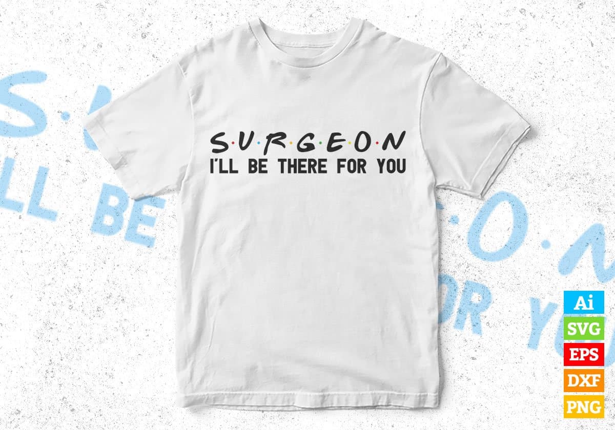 Surgeon I'll Be There For You Editable Vector T-shirt Designs Png Svg Files