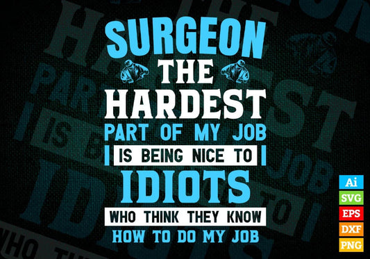 Surgeon The Hardest Part Of My Job Is Being Nice To Idiots Editable Vector T shirt Designs In Svg Png Printable Files
