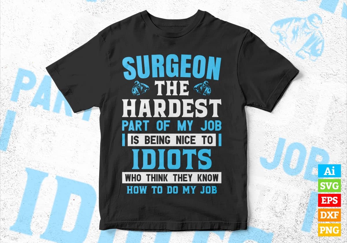 Surgeon The Hardest Part Of My Job Is Being Nice To Idiots Editable Vector T shirt Designs In Svg Png Printable Files