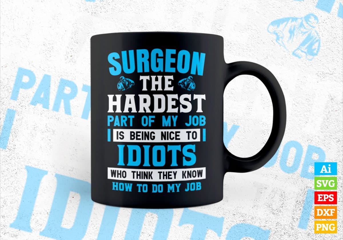 Surgeon The Hardest Part Of My Job Is Being Nice To Idiots Editable Vector T shirt Designs In Svg Png Printable Files