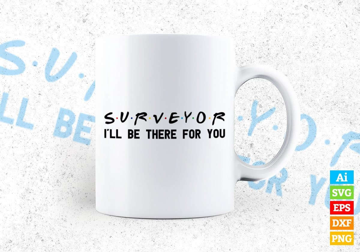Surveyor I'll Be There For You Editable Vector T-shirt Designs Png Svg Files