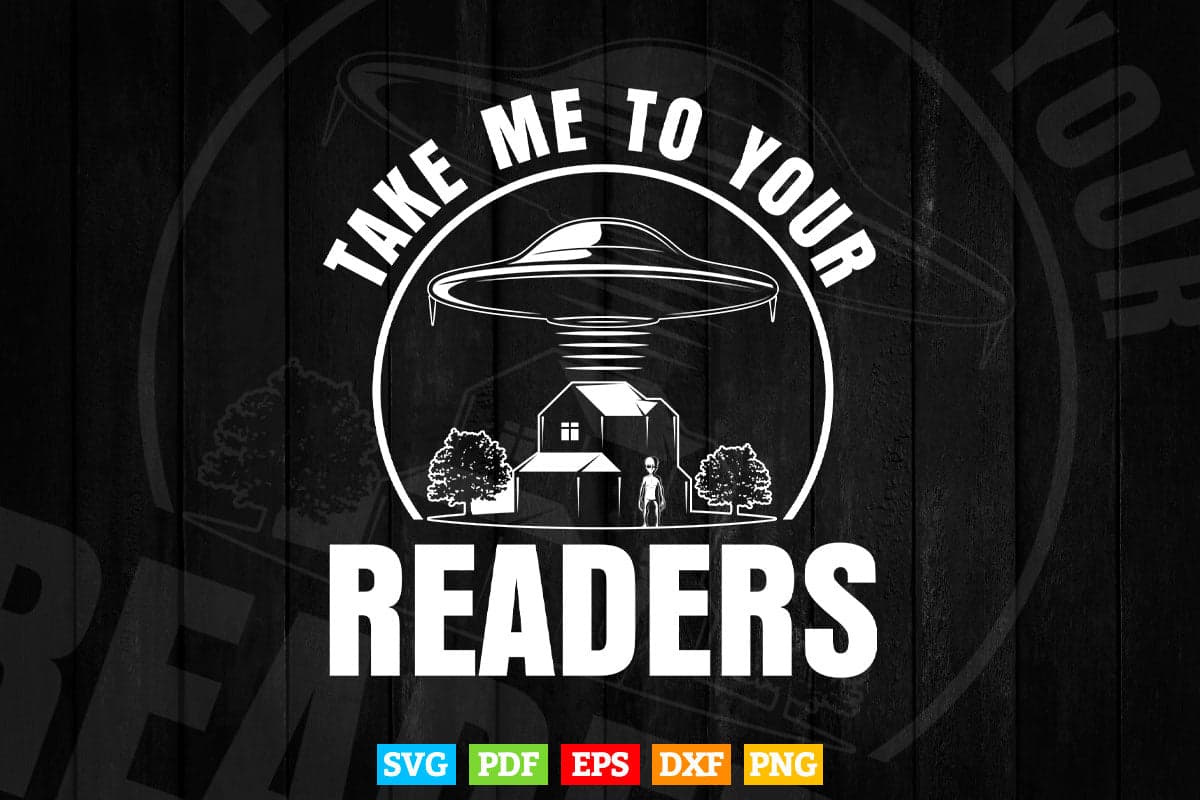 Take Me To Your Readers Alien Funny Reading Librarian Svg Png Cut Files.