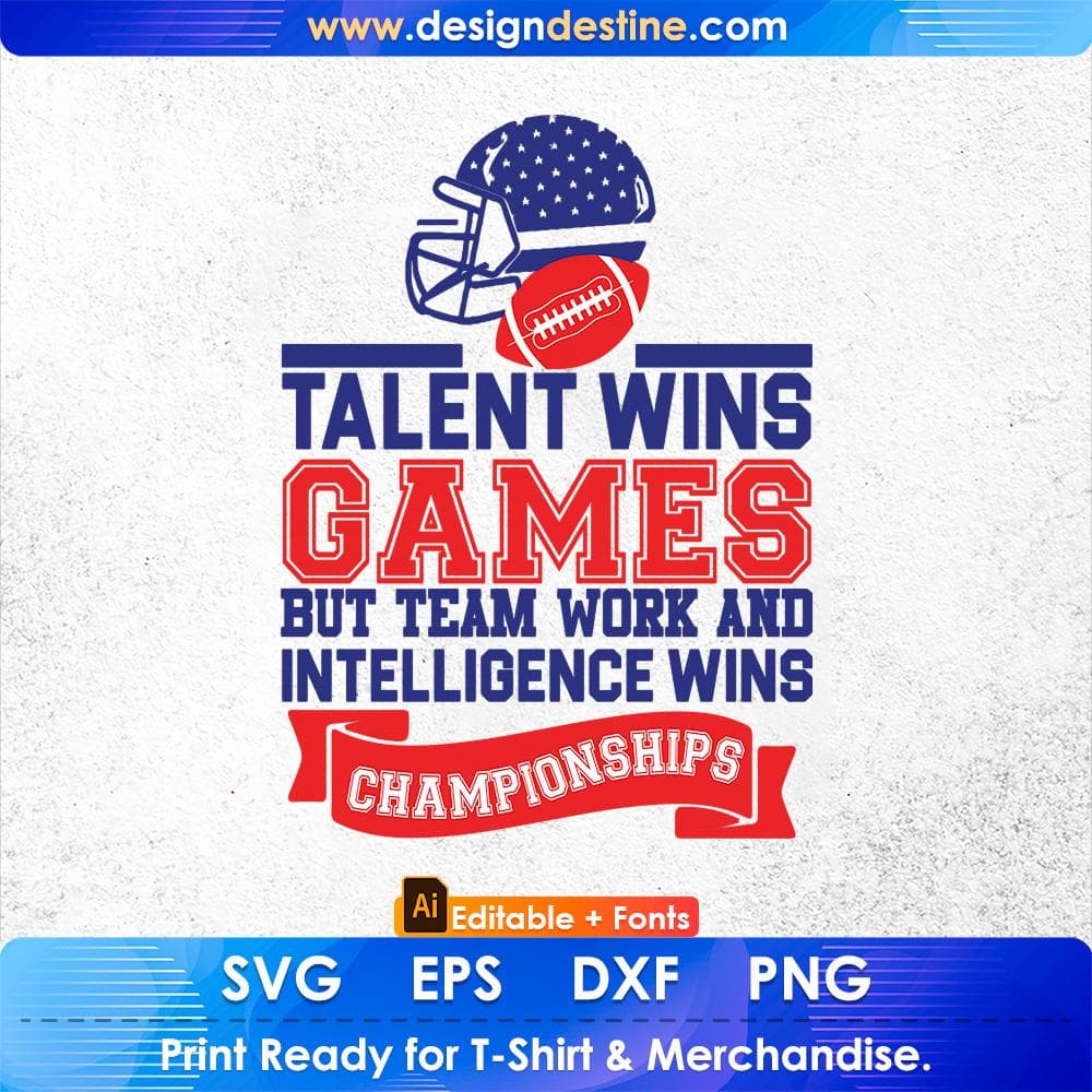 Talent Wins Games But Team Work And Intelligence Wins Championship American Football Editable T shirt Design Svg Cutting Printable Files