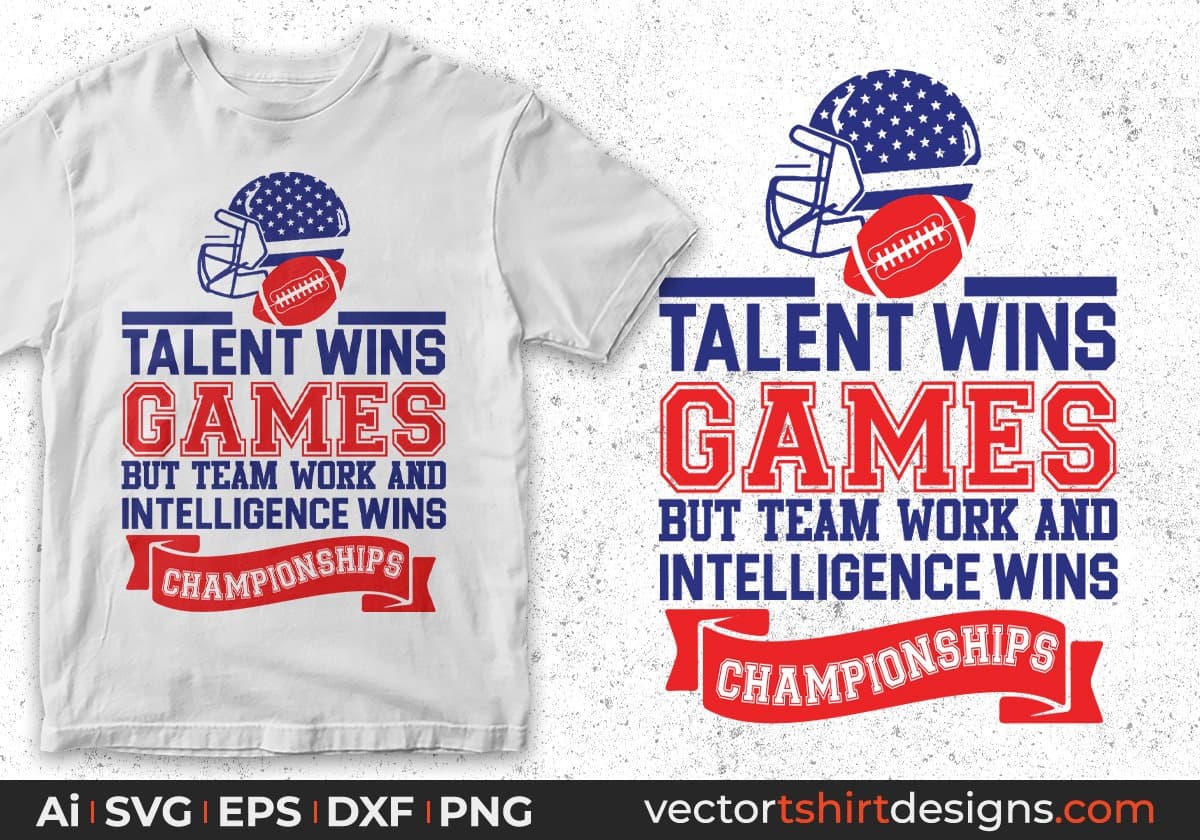 Talent Wins Games But Team Work And Intelligence Wins Championship American Football Editable T shirt Design Svg Cutting Printable Files