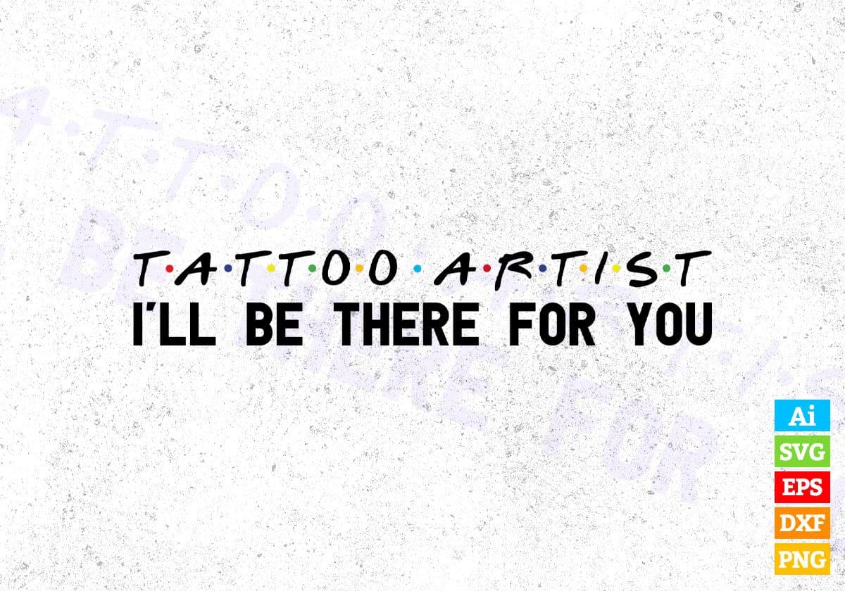 Tattoo Artist I'll Be There For You Editable Vector T-shirt Designs Png Svg Files