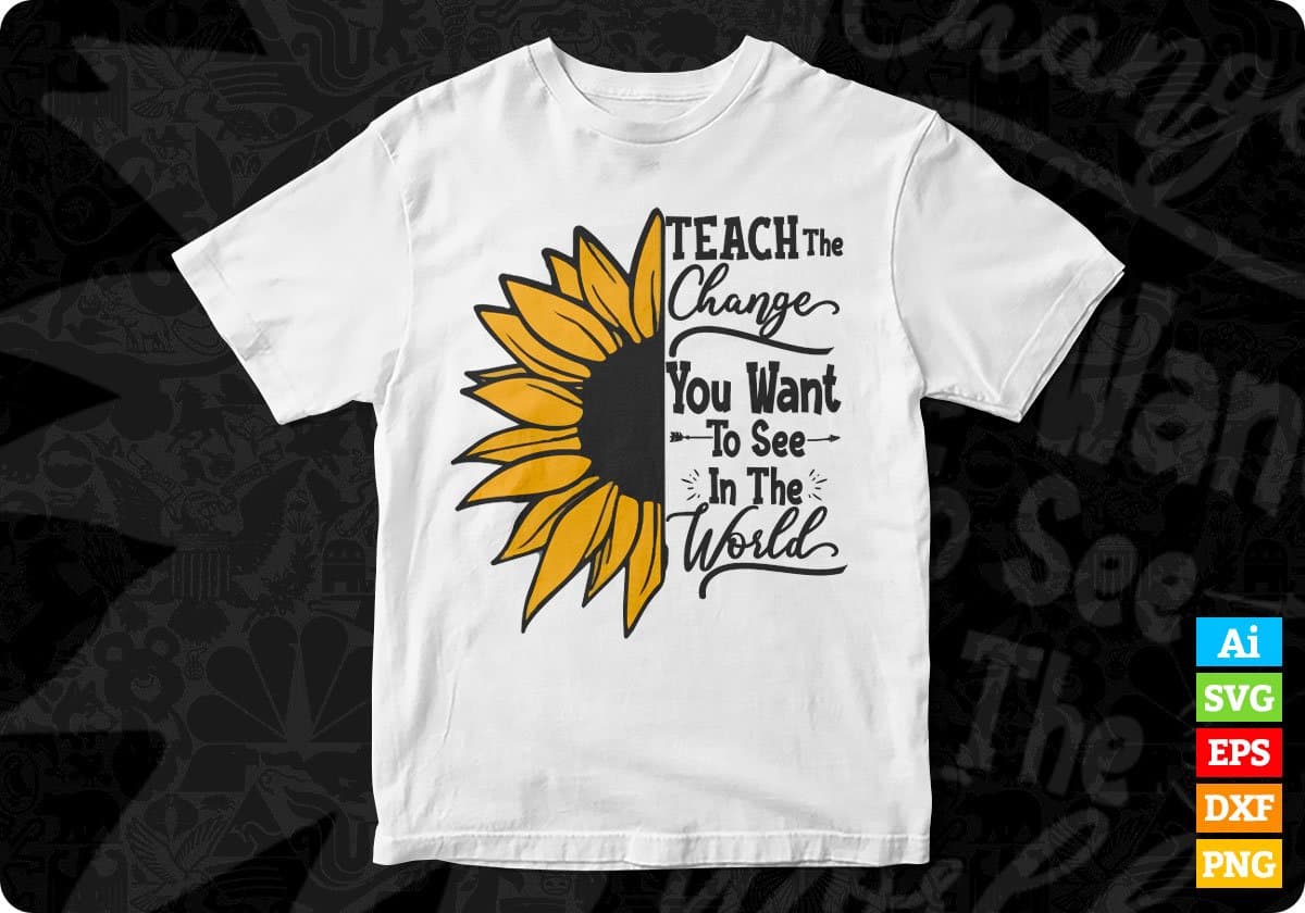 Teach The Change You Want To See In The World Editable T shirt Design In Ai Png Svg Cutting Printable Files