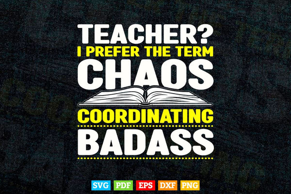 products/teacher-i-prefer-the-term-chaos-coordinating-badass-teachers-day-svg-files-402.jpg