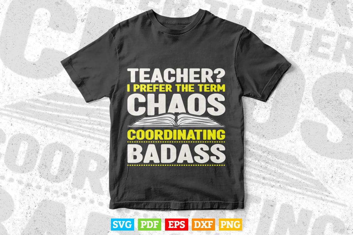 Teacher i Prefer The Term Chaos Coordinating Badass Teacher's Day Svg Files
