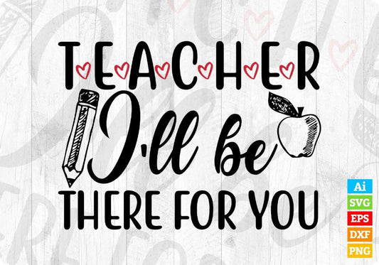 Teacher I'll Be There For You Editable T shirt Design In Ai Svg Png Cutting Printable Files