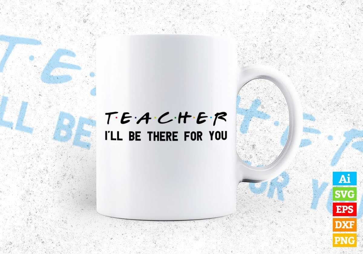 Teacher I'll Be There For You Editable Vector T-shirt Designs Png Svg Files