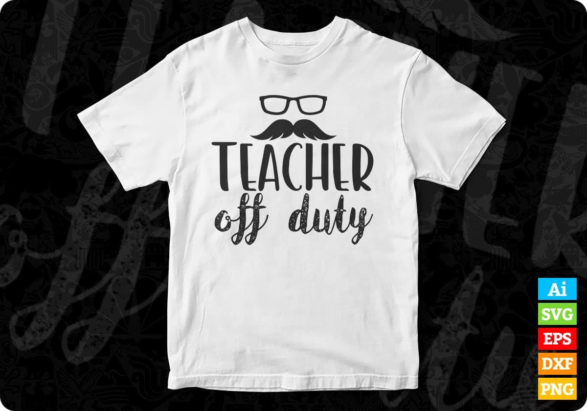 Teacher Off Duty Editable T shirt Design In Ai Png Svg Cutting Printable Files