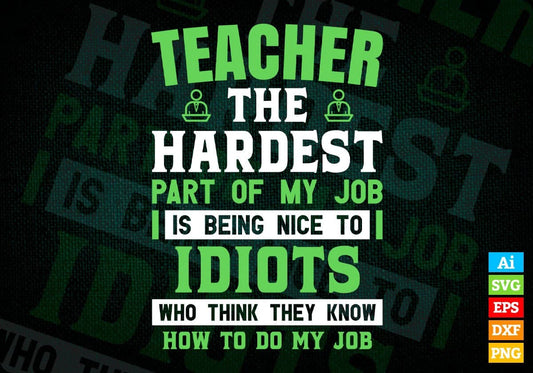 Teacher The Hardest Part Of My Job Is Being Nice To Idiots Editable Vector T shirt Designs In Svg Png Printable Files