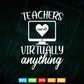 Teachers Can Virtually do Anything Teaching Svg T shirt Design.