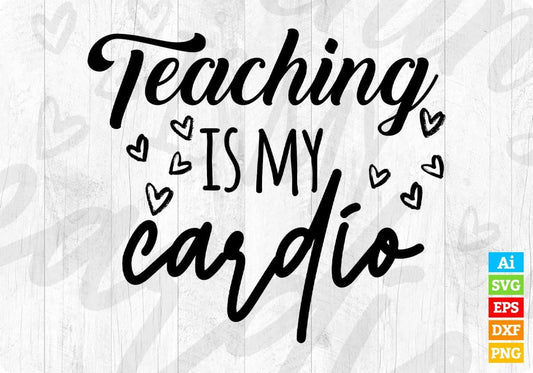 Teaching Is My Cardio Editable T shirt Design In Ai Png Svg Cutting Printable Files