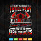 That's Right I Still Play With Fire Trucks Firefighter Gifts Svg Png Cut Files.