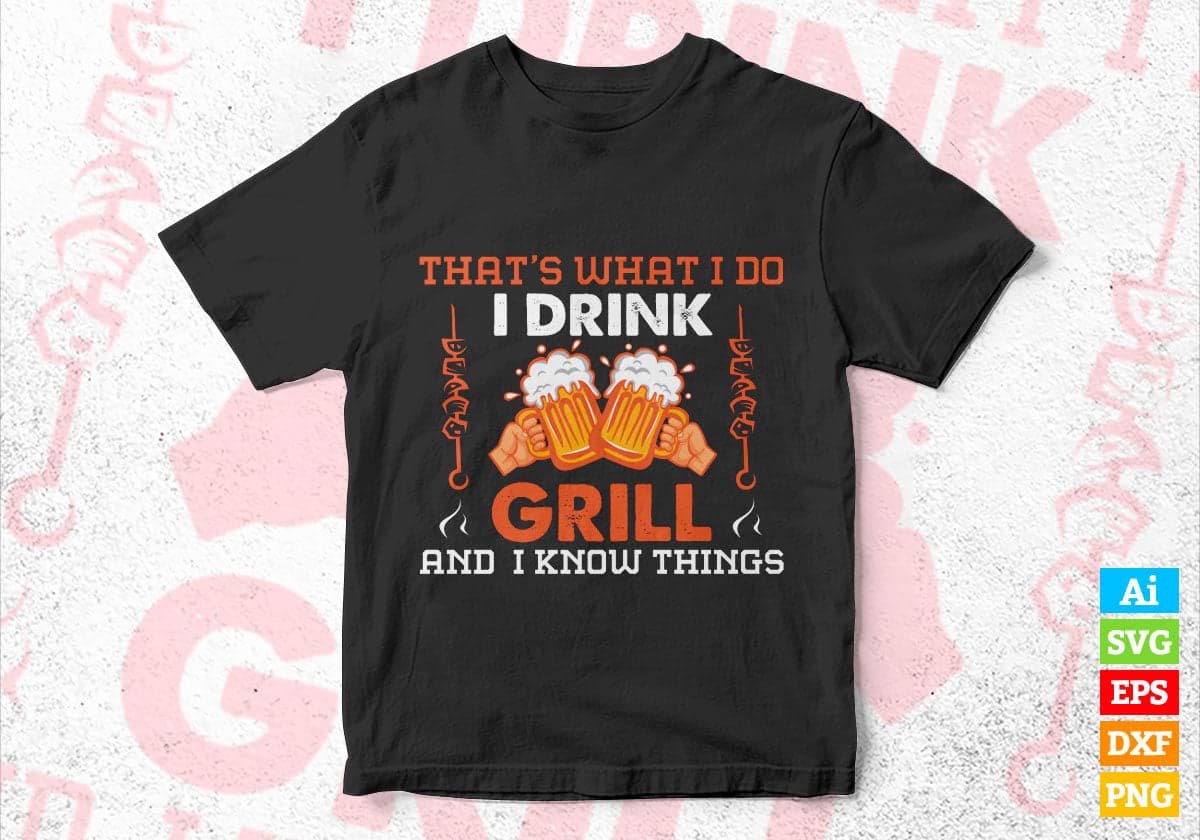 That's What I Do I Drink I Grill And Know Things BBQ Beer Editable Vector T shirt Design in Ai Png Svg Files.
