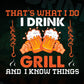 That's What I Do I Drink I Grill And Know Things BBQ Beer Editable Vector T shirt Design in Ai Png Svg Files.