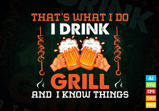 That's What I Do I Drink I Grill And Know Things BBQ Beer Editable Vector T shirt Design in Ai Png Svg Files.