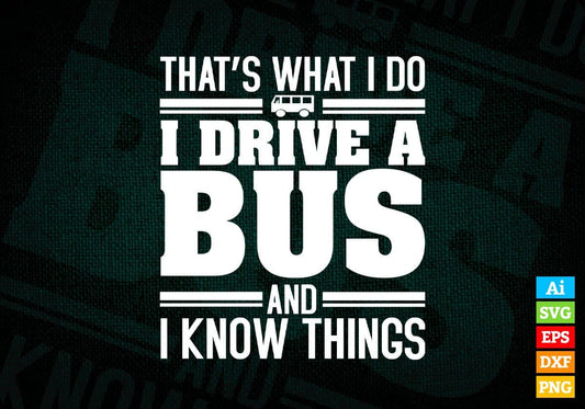 That’s What i Do i Drive a Bus and i Know Things Editable Vector T-shirt Design in Ai Svg Png Files
