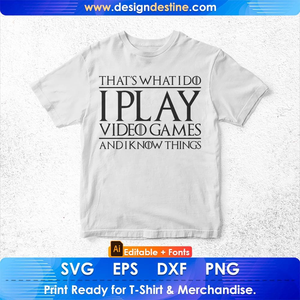 That's What I Do I Play Video Games And I Know Things Gamer Editable T-Shirt Design in Svg Files
