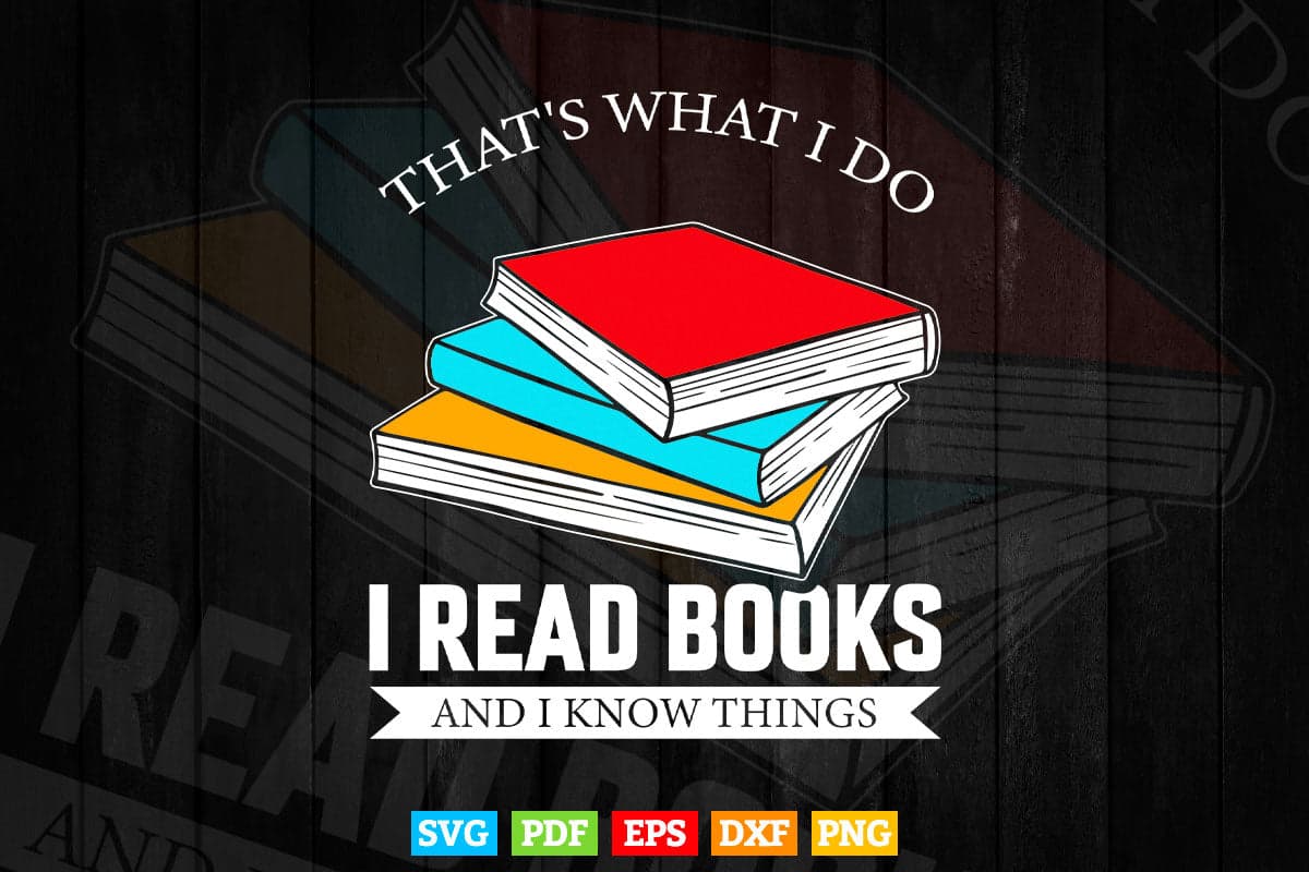 That's What i Do Read Books And I Know Things Reading Svg Png Cut Files.