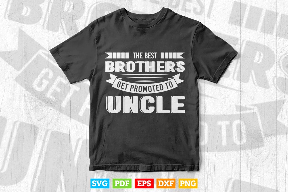 The Best Brothers Get Promoted to Uncle Svg Png Cut Files.