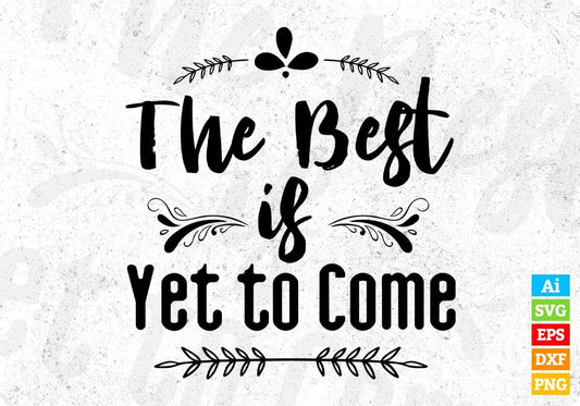 The Best Is Yet To Come Inspirational T shirt Design In Png Svg Cutting Printable Files