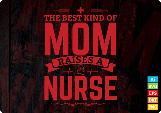 The Best Kind Of Mom Raises A Nurse T shirt Design In Svg Cutting Printable Files