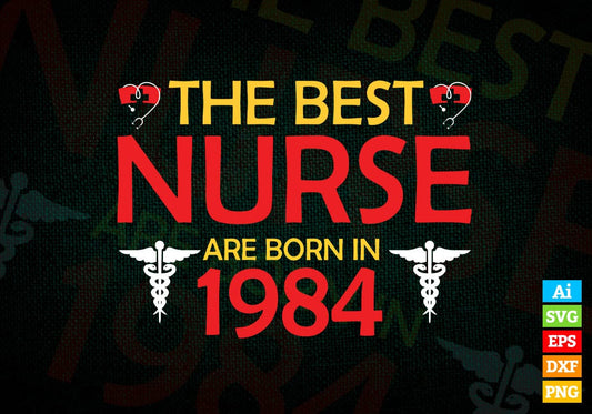 The Best Nurses Are Born In 1984 Birthday Nurse Gift Editable Vector T shirt Design in Ai Png Svg Files.