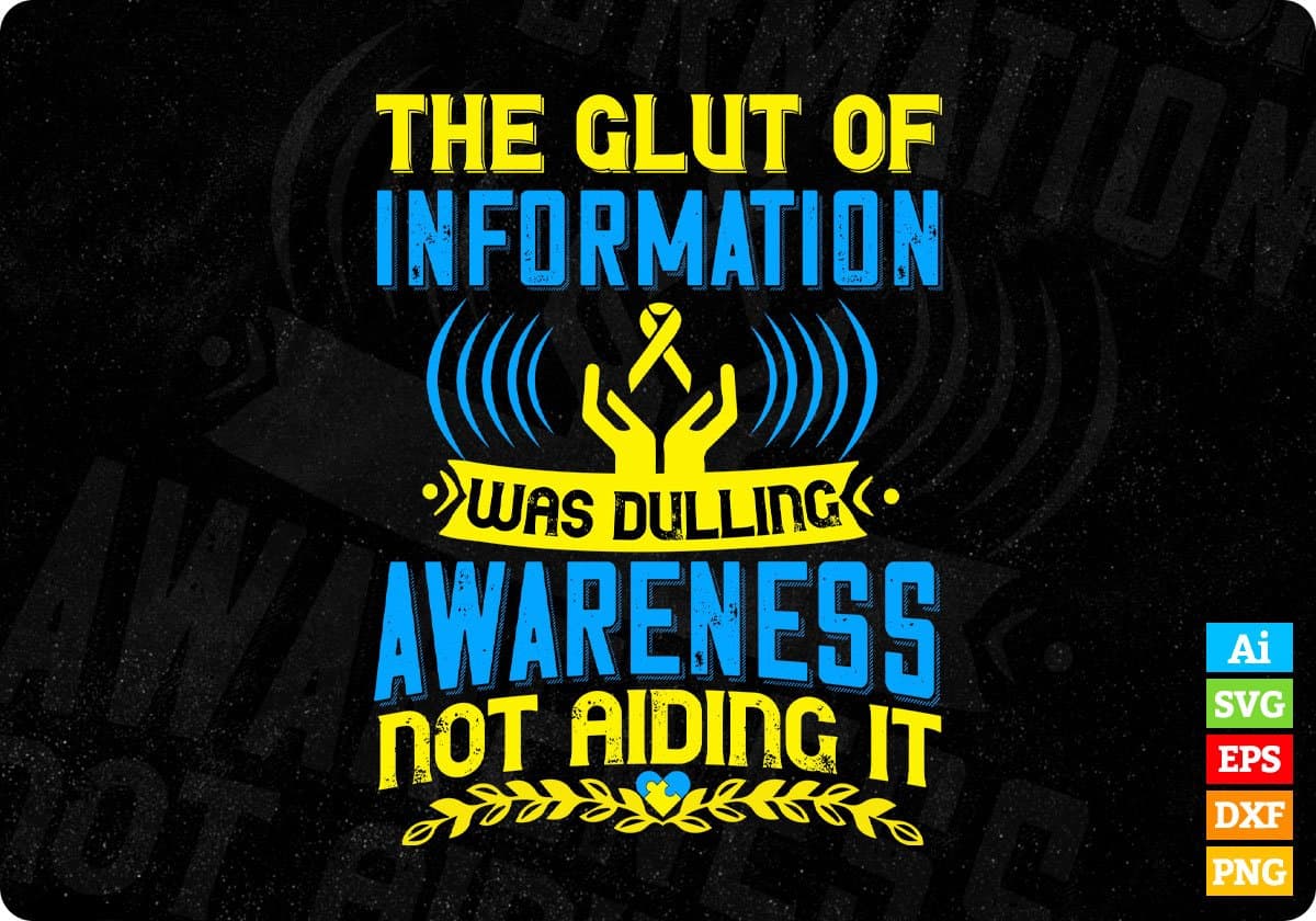 The Glut Of Information Was Dulling Awareness Editable T shirt Design In Ai Svg Files
